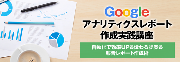Googleアナリティクスレポート作成実践講座 Googleアナリティクスレポート作成実践講座