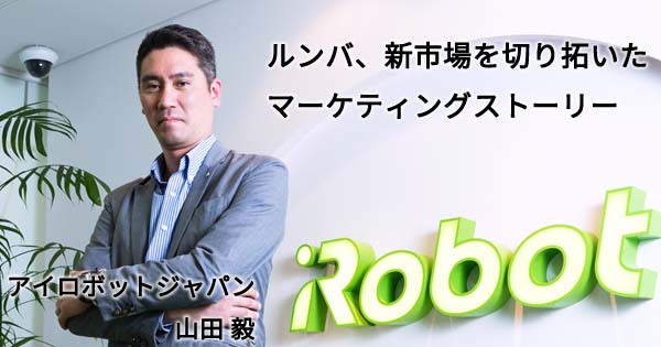 ルンバ、新市場を切り拓いたマーケティングストーリー ルンバ、新市場を切り拓いたマーケティングストーリー