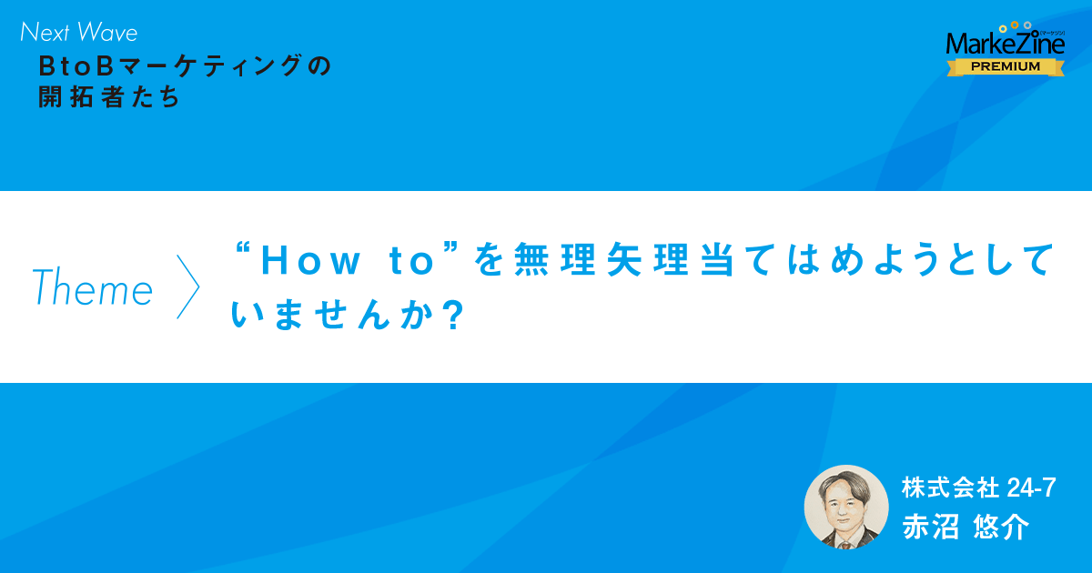 How To を無理矢理当てはめようとしていませんか 成果が出ない時の見直しポイント 1 3 Markezine マーケジン