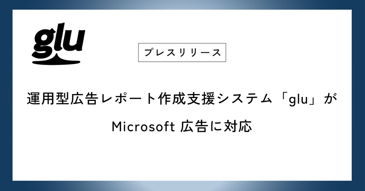 アタラの運用型広告レポート作成支援システム「glu」、Microsoft 広告に対応