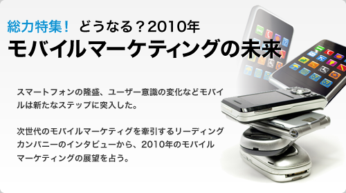 総力特集! どうなる?2010年 モバイルマーケティングの未来