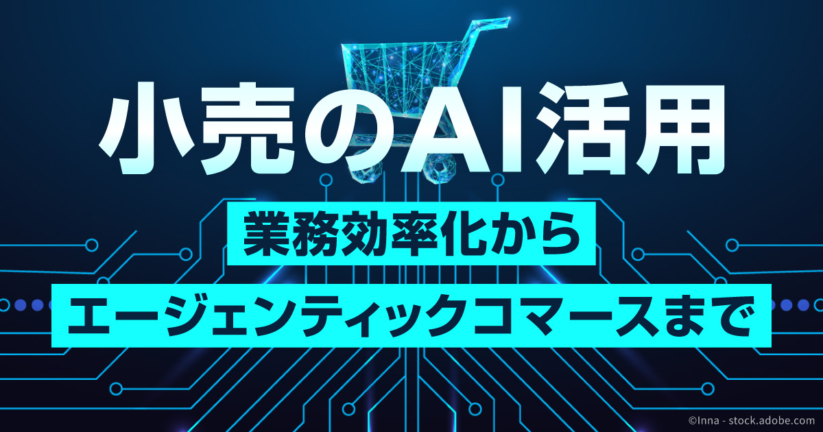 小売のAI活用 ～業務効率化からエージェンティックコマースまで～